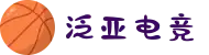 泛亚电竞·(中国区)电子竞技平台"